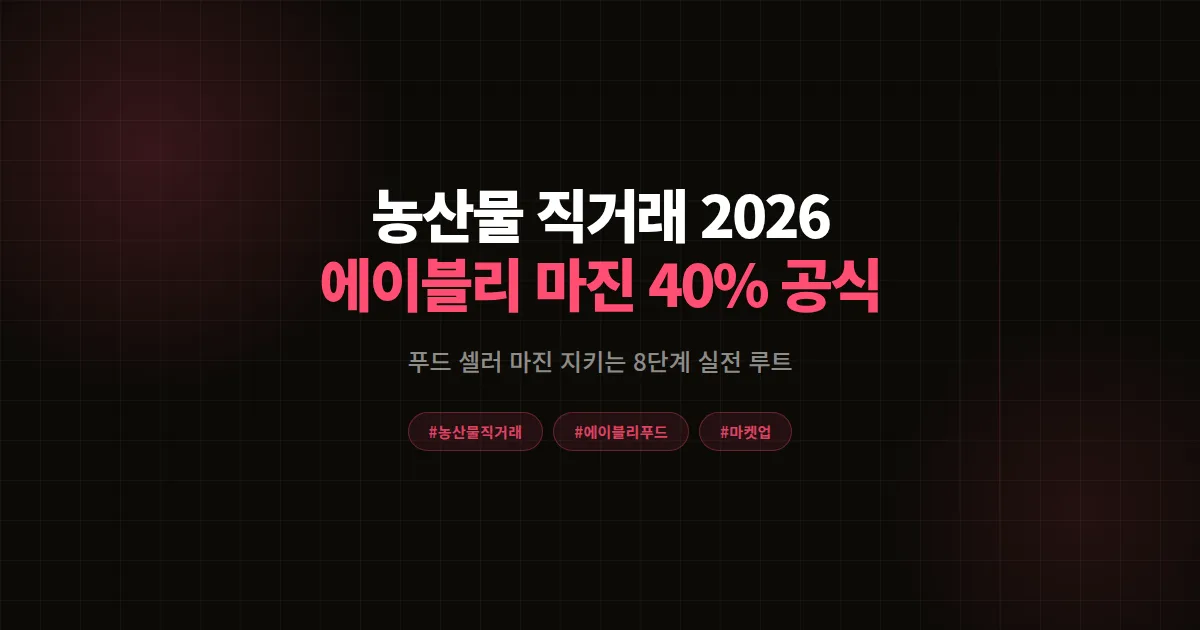 농산물 직거래 완벽가이드 2026, 에이블리 푸드 셀러가 마진 40% 지킨 8단계 공식