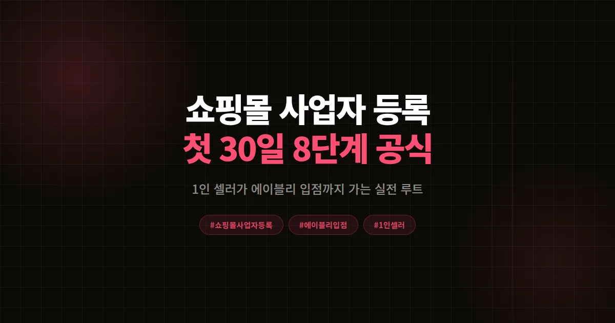 쇼핑몰 사업자 등록 완벽가이드, 에이블리 1인 셀러가 첫 30일 매출 만든 8단계 공식