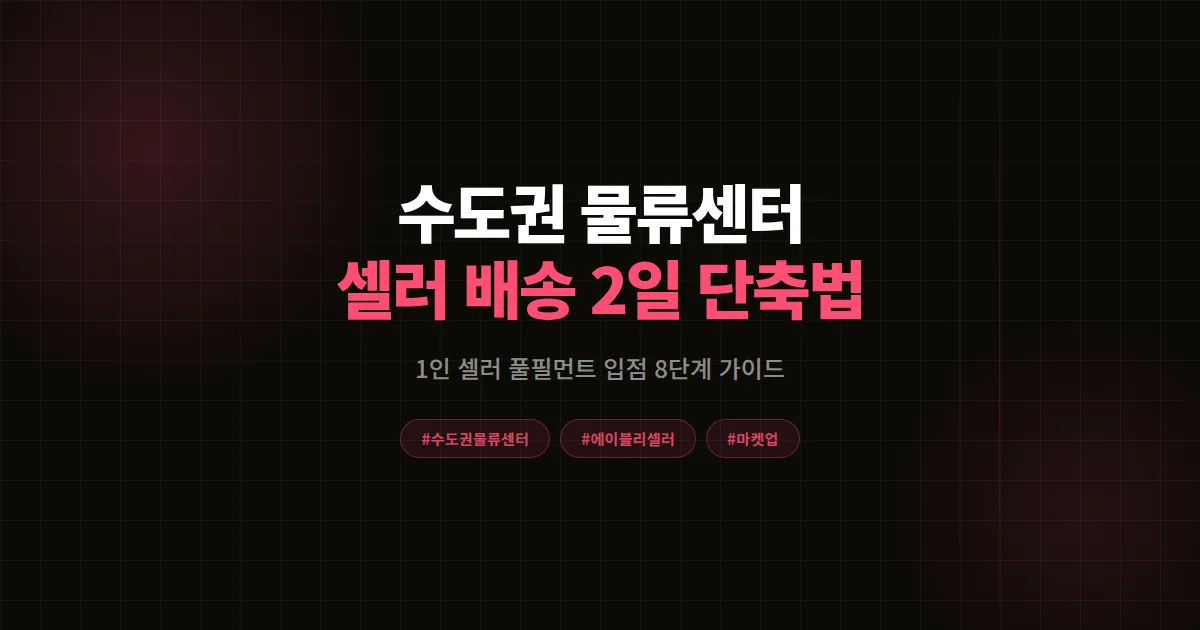 수도권 물류센터 입점 완벽가이드, 에이블리 1인 셀러가 배송 2일 단축한 8단계 공식