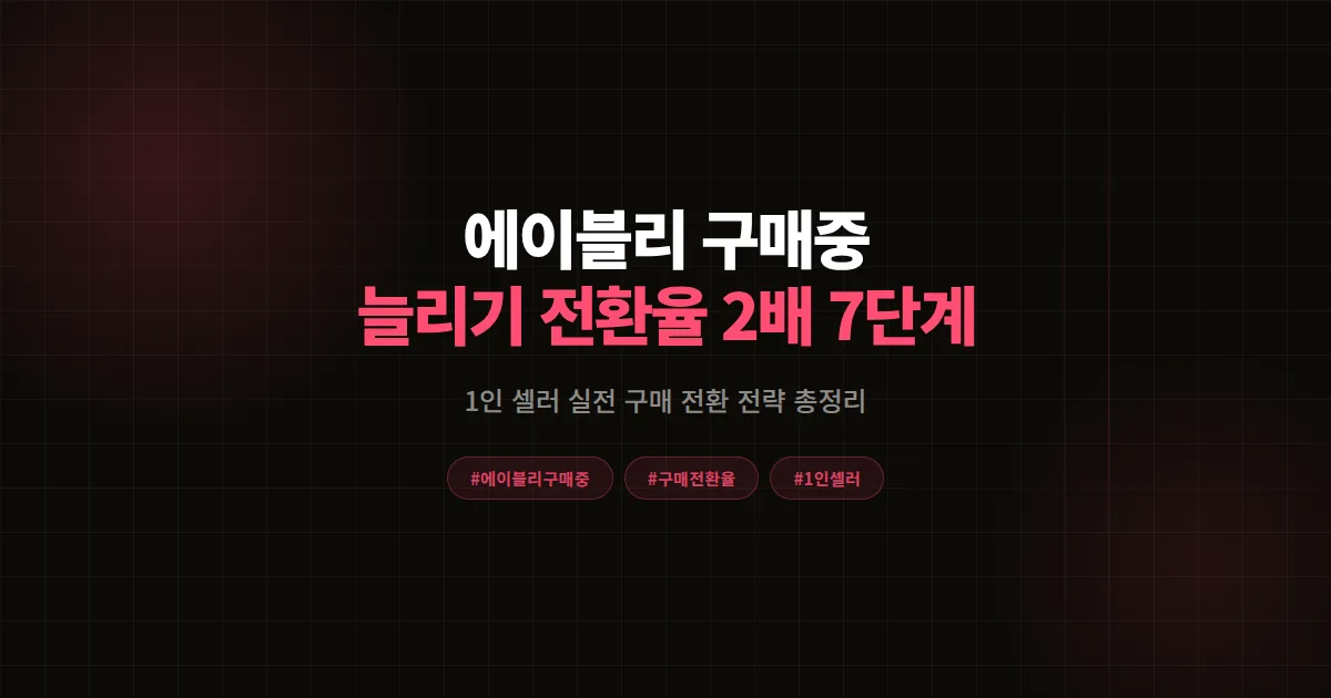 에이블리 구매중 늘리기 완벽가이드, 구매 전환율 2배 만든 셀러 7단계 실전 공식