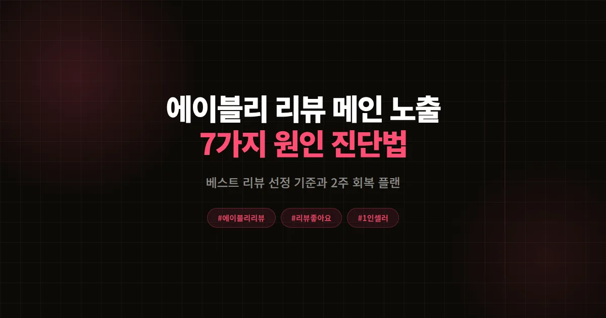 에이블리 리뷰 메인 노출 안 될 때, 베스트 리뷰 선정 기준 7가지와 2주 회복 공식