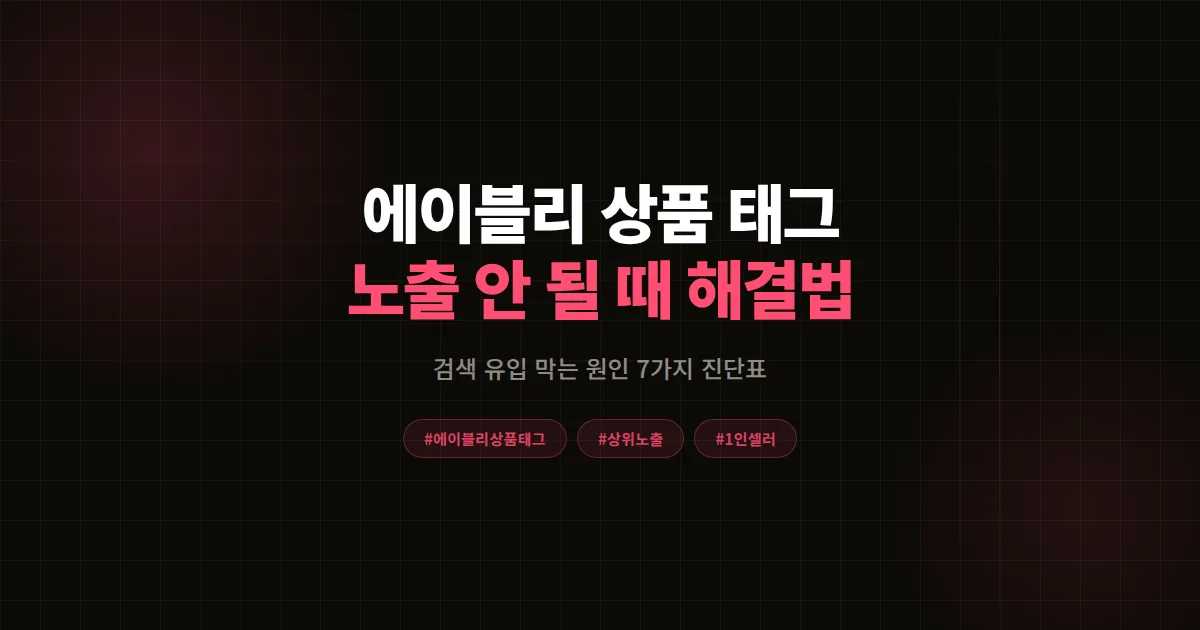 에이블리 상품 태그 설정해도 노출 안 될 때, 검색 유입 살리는 원인 진단 7가지와 해결 공식
