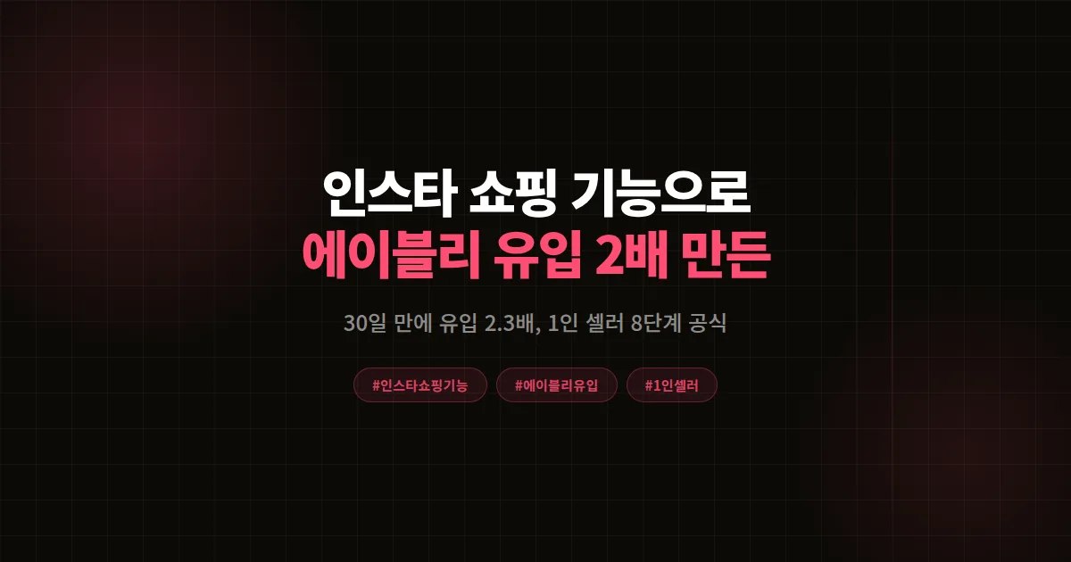 인스타 쇼핑 기능 완벽가이드, 에이블리 셀러가 30일 유입 2배 만든 8단계 공식