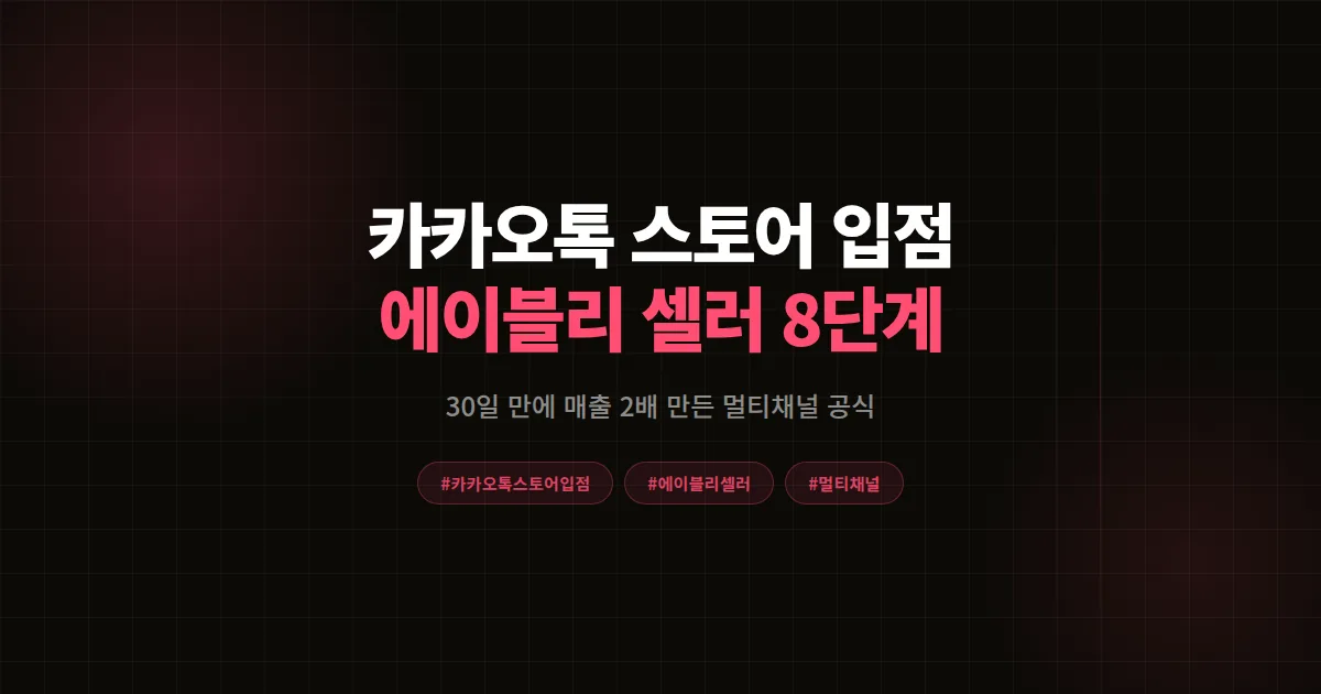 카카오톡 스토어 입점 완벽가이드, 에이블리 1인 셀러가 30일 만에 매출 2배 만든 8단계 공식