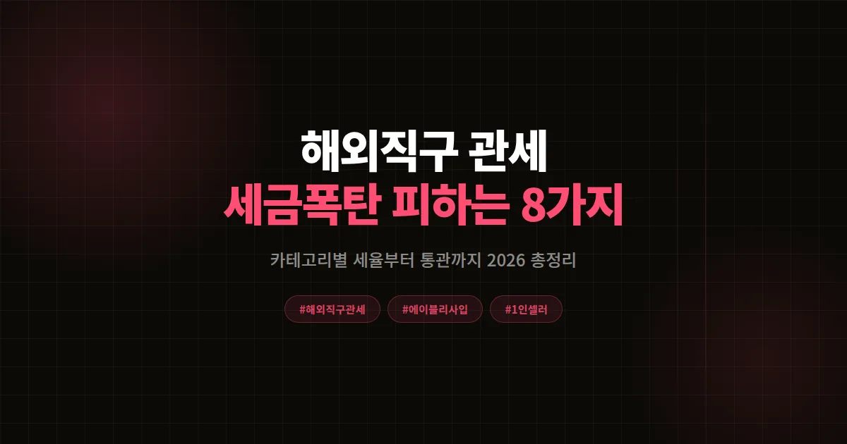 해외직구 관세 완벽정리 2026, 에이블리 사입 셀러가 세금 폭탄 피한 8가지 핵심 포인트